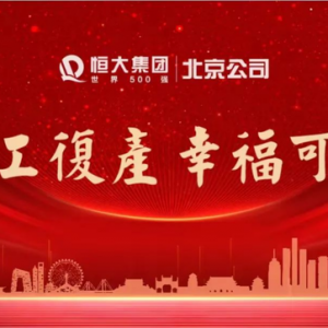 恒大地产北京公司凝心聚力担责任 复工复产保交楼