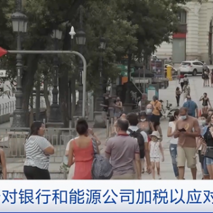 为应对通胀，西班牙对银行和能源公司加税 预计两年可收入474亿元 ...