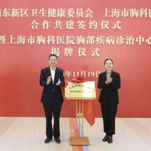新区卫健委与上海市胸科医院签约共建浦东新区肺科医院，上海市胸科医院胸部疾病诊治中心揭牌