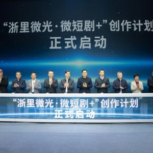 “浙里微光·微短剧+”创作计划启动，浙江将推出100部左右优质微短剧