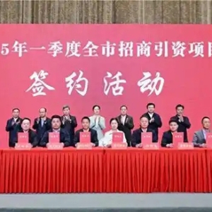 2025年一季度全市招商引资项目签约活动举行