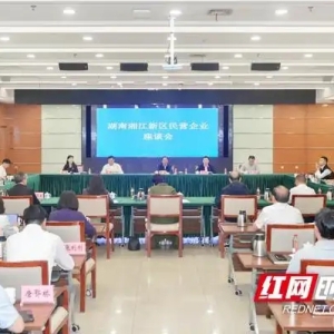 湖南湘江新区召开民营企业座谈会