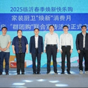 生活不将“旧”！“2025临沂春季焕新快乐购 家装厨卫‘焕新’消费月暨住房‘群团购’联合宣传活动”正式启动