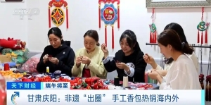 从端午民俗到全球潮品！庆阳手工香包热销海内外，引领消费新潮流