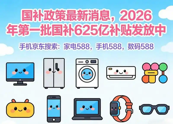 2026年国补政策最新消息：国补恢复地区补贴范围力度介绍，手机家电国补领取方法操作教程！